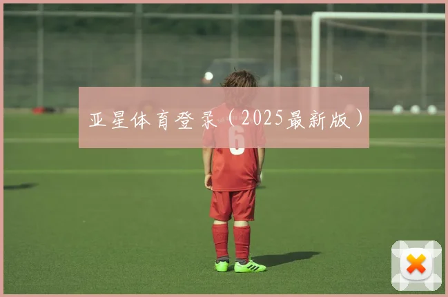 亚星体育登录（2025最新版）