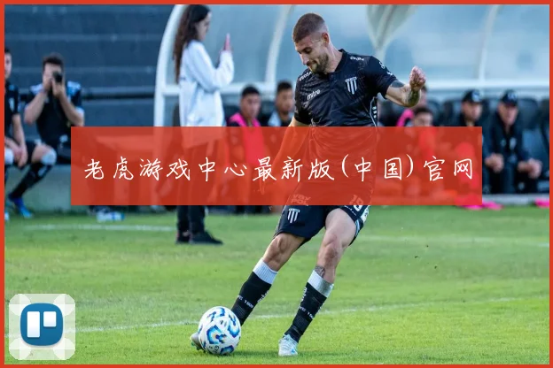 老虎游戏中心最新版(中国)官网