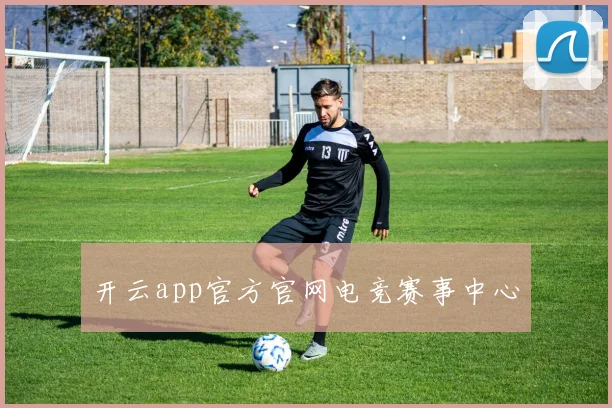 开云app官方官网电竞赛事中心