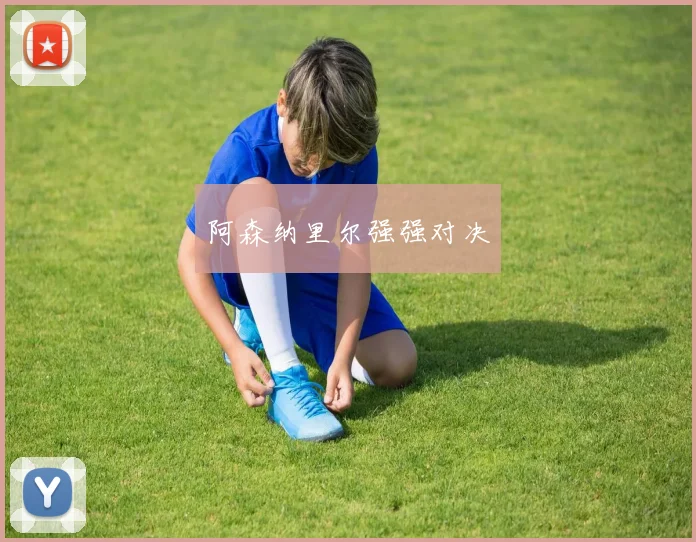 阿森纳里尔强强对决