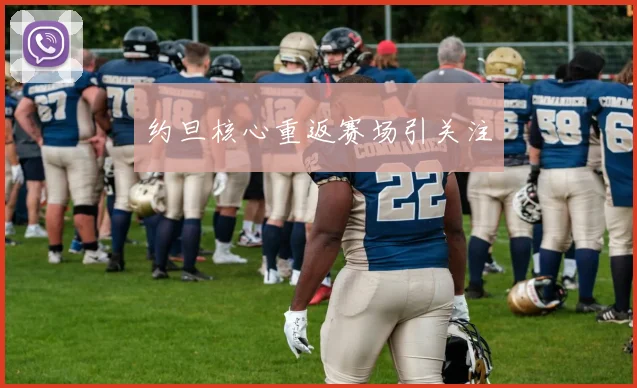 约旦核心重返赛场引关注