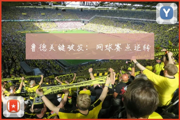 鲁德关键破发：网球赛点逆转