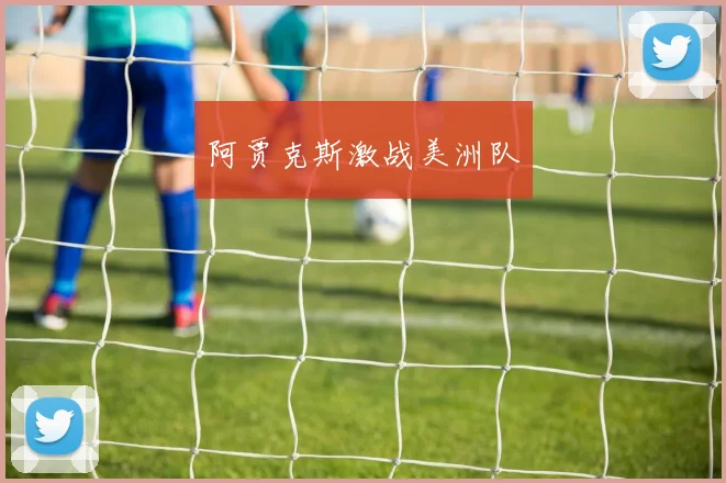 阿贾克斯激战美洲队