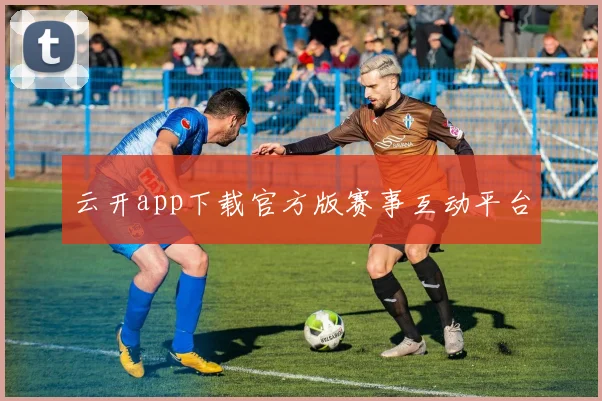 云开app下载官方版赛事互动平台