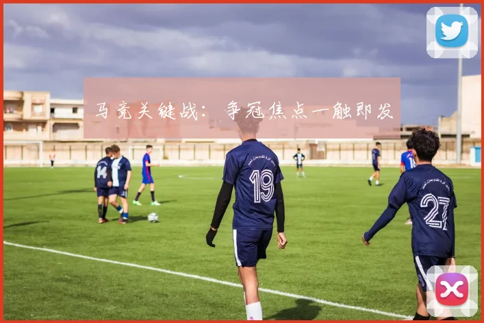 马竞关键战：争冠焦点一触即发