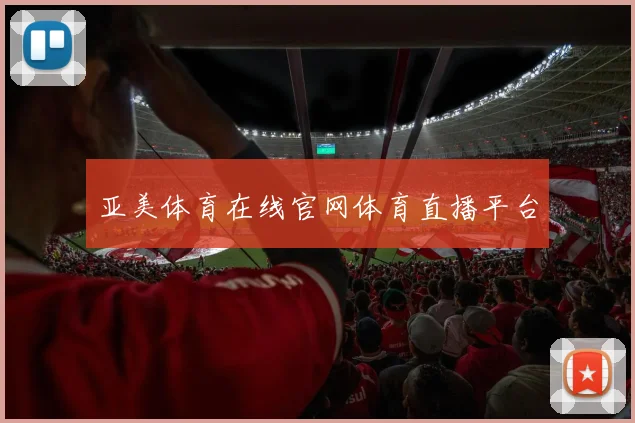 亚美体育在线官网体育直播平台
