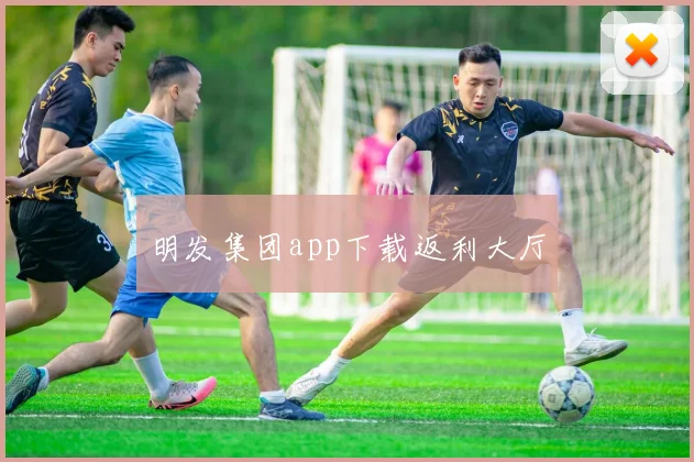 明发集团app下载返利大厅
