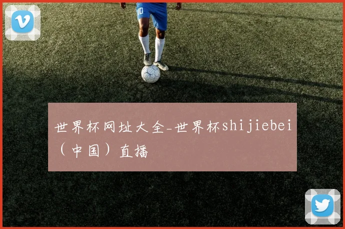 世界杯网址大全_世界杯shijiebei（中国）直播