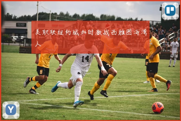 美职联纽约城加时激战西雅图海湾人