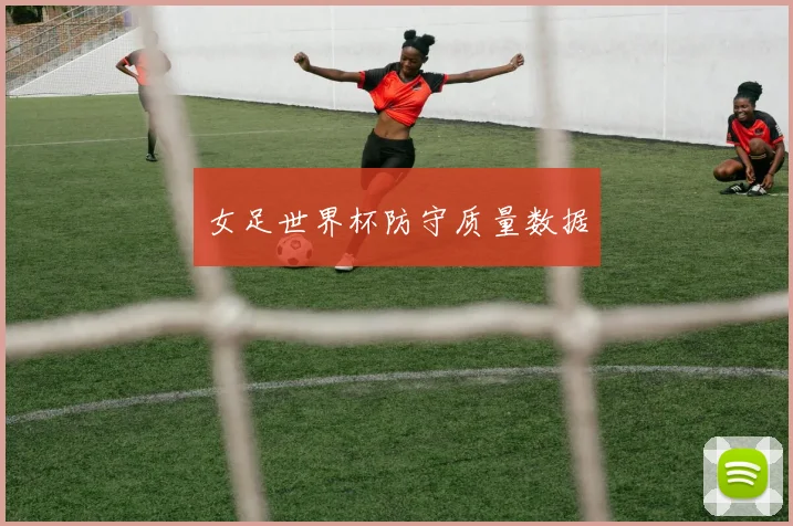 女足世界杯防守质量数据