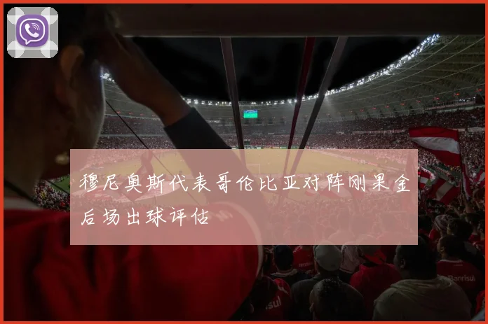 穆尼奥斯代表哥伦比亚对阵刚果金后场出球评估